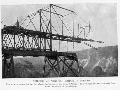 BUILDING AN AMERICAN BRIDGE IN BURMAH
This structure stretches 820 feet above the bottom of the Gokteik Gorge. The viaduct was built entirely from above, as shown in this picture.