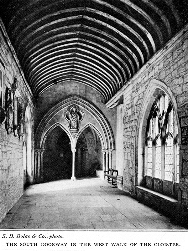 THE SOUTH DOORWAY IN THE WEST WALK OF THE CLOISTER.
S.B. Bolas & Co., photo.