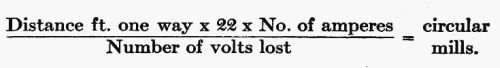 (Distance ft. one way � 22 � No. of amperes) / (Number of volts lost) = circular mills.
