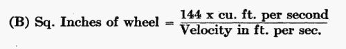 (B) Sq. Inches of wheel = (144 � cu. ft. per second) / (Velocity in ft. per sec.)